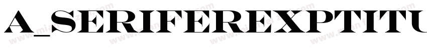 a_SeriferExpTitul Bold字体转换